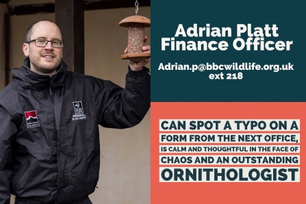 Adrian Platt, Finance Officer, adrian.p@bbcwildlife.org.uk