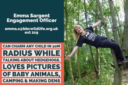 Emma Sargent Engagement Officer emma.s@bbcwildlife.org.uk